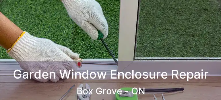  Garden Window Enclosure Repair Box Grove - ON