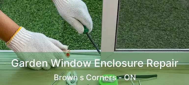  Garden Window Enclosure Repair Brown s Corners - ON
