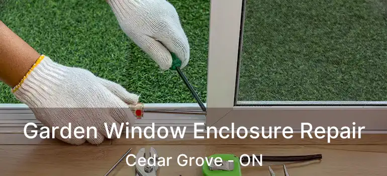  Garden Window Enclosure Repair Cedar Grove - ON