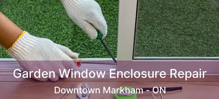  Garden Window Enclosure Repair Downtown Markham - ON