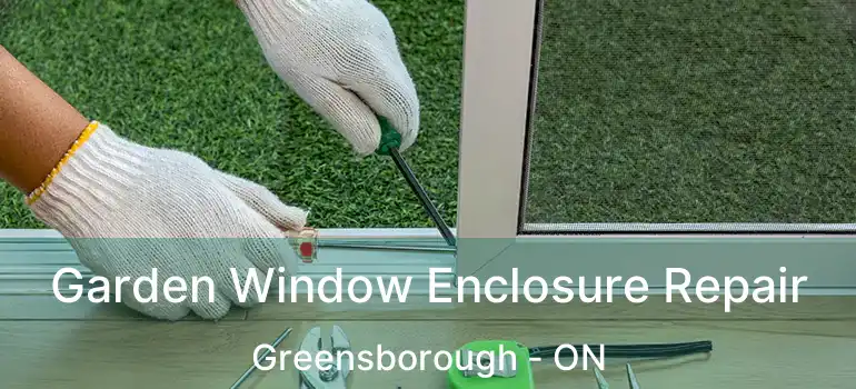  Garden Window Enclosure Repair Greensborough - ON