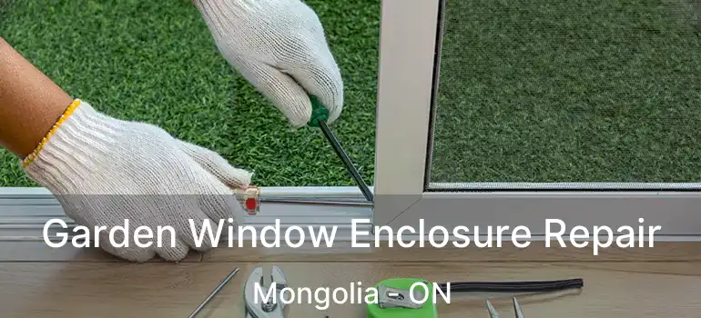  Garden Window Enclosure Repair Mongolia - ON