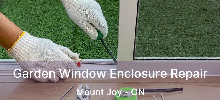  Garden Window Enclosure Repair Mount Joy - ON