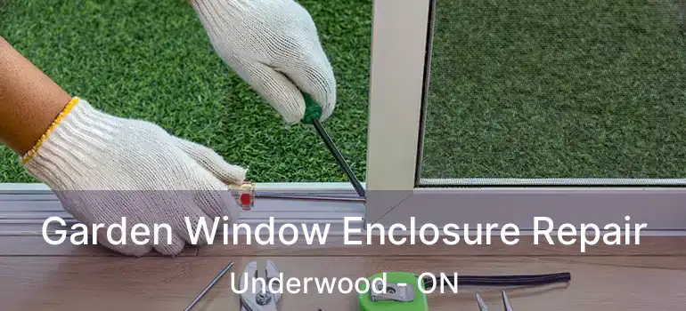  Garden Window Enclosure Repair Underwood - ON