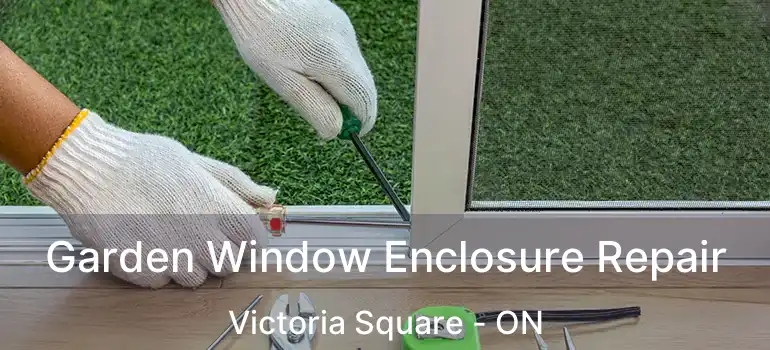  Garden Window Enclosure Repair Victoria Square - ON