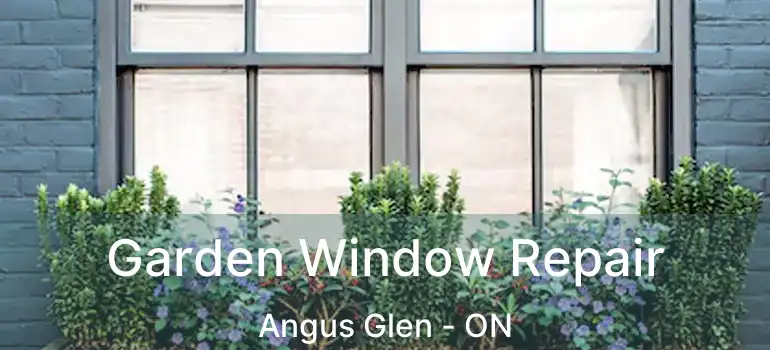  Garden Window Repair Angus Glen - ON