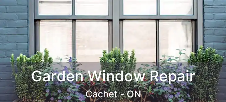  Garden Window Repair Cachet - ON