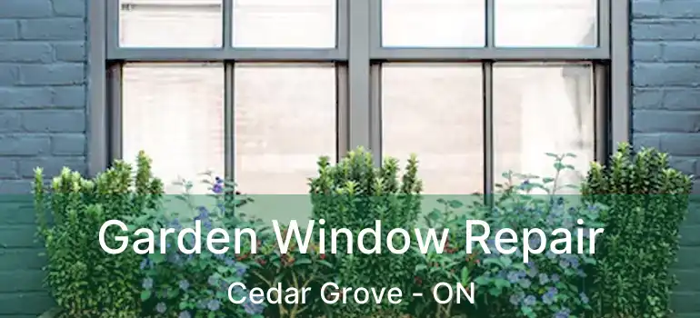  Garden Window Repair Cedar Grove - ON