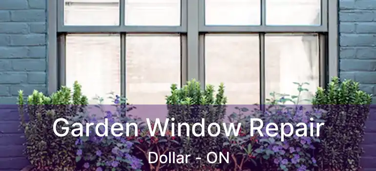  Garden Window Repair Dollar - ON