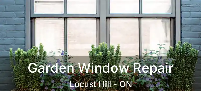  Garden Window Repair Locust Hill - ON