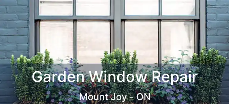  Garden Window Repair Mount Joy - ON
