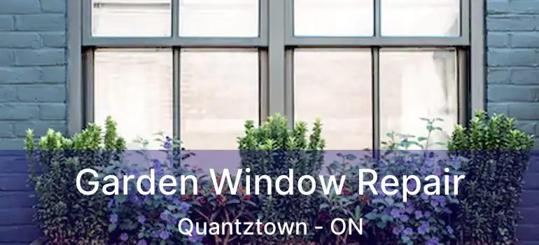  Garden Window Repair Quantztown - ON