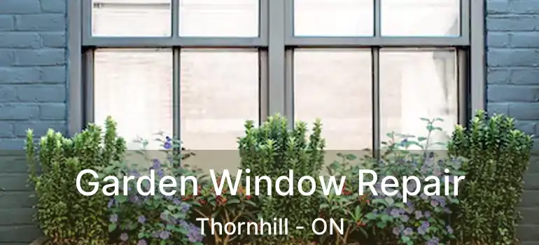  Garden Window Repair Thornhill - ON
