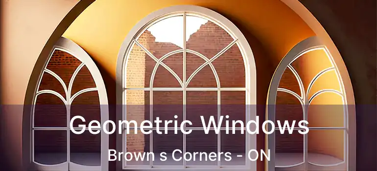  Geometric Windows Brown s Corners - ON