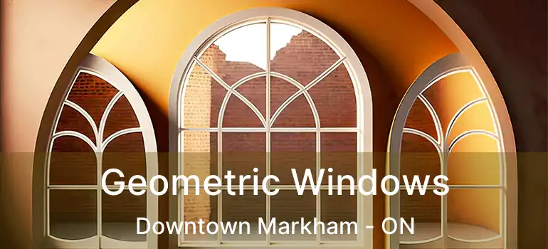  Geometric Windows Downtown Markham - ON