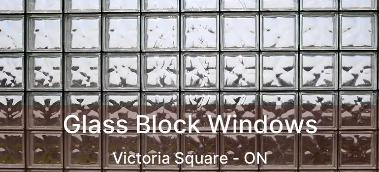  Glass Block Windows Victoria Square - ON