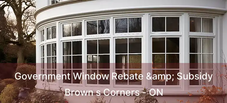  Government Window Rebate & Subsidy Brown s Corners - ON