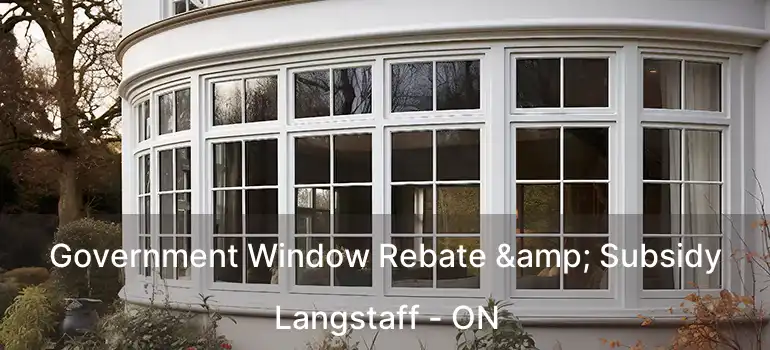  Government Window Rebate & Subsidy Langstaff - ON