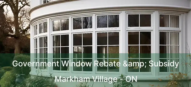  Government Window Rebate & Subsidy Markham Village - ON