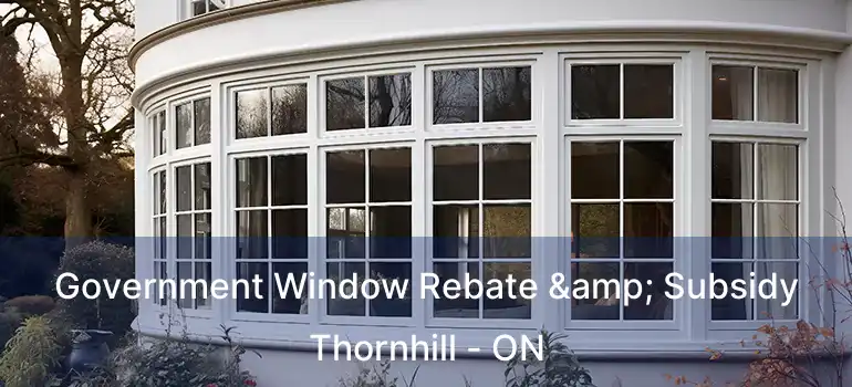  Government Window Rebate & Subsidy Thornhill - ON