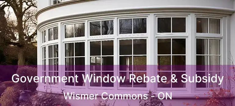  Government Window Rebate & Subsidy Wismer Commons - ON