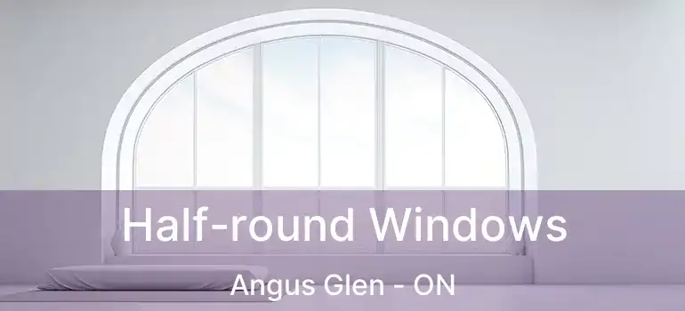  Half-round Windows Angus Glen - ON