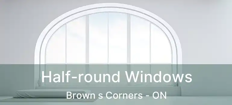  Half-round Windows Brown s Corners - ON