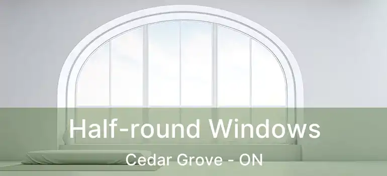  Half-round Windows Cedar Grove - ON