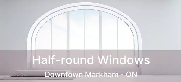  Half-round Windows Downtown Markham - ON