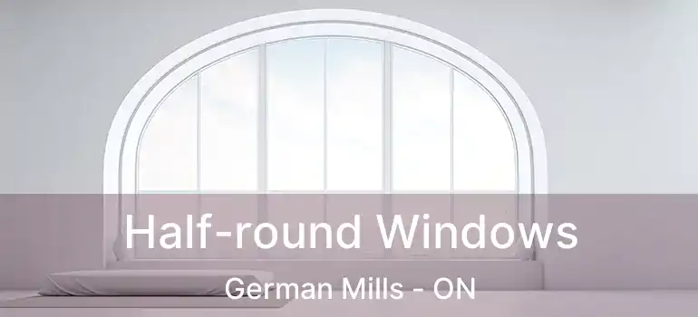  Half-round Windows German Mills - ON