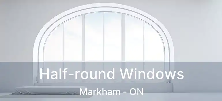  Half-round Windows Markham - ON