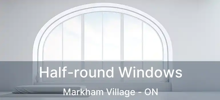  Half-round Windows Markham Village - ON