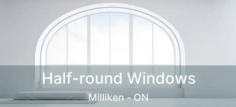  Half-round Windows Milliken - ON