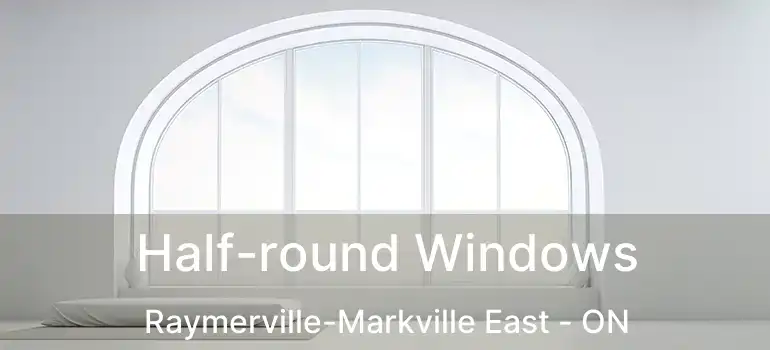  Half-round Windows Raymerville-Markville East - ON