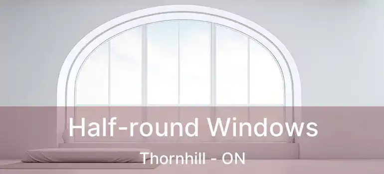  Half-round Windows Thornhill - ON