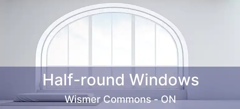  Half-round Windows Wismer Commons - ON