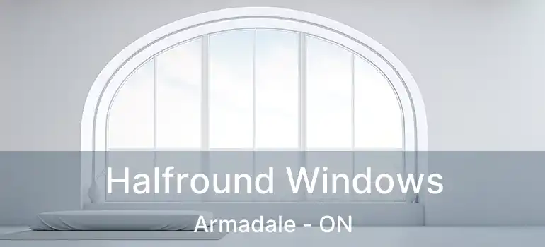  Halfround Windows Armadale - ON