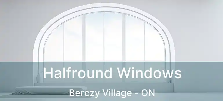  Halfround Windows Berczy Village - ON