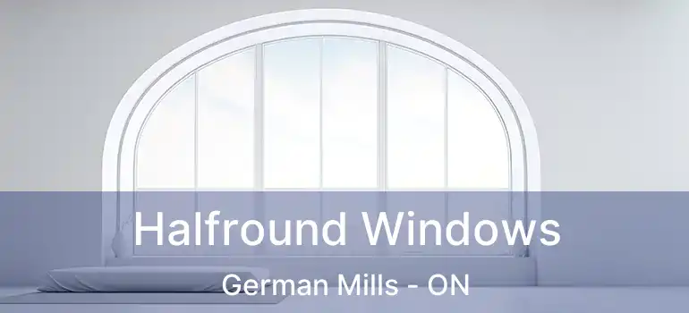  Halfround Windows German Mills - ON