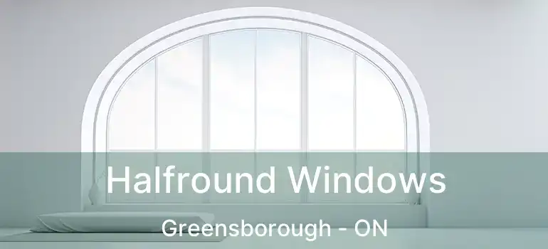  Halfround Windows Greensborough - ON