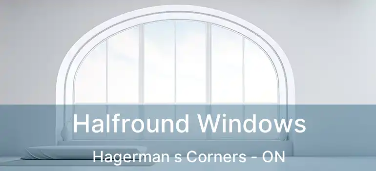  Halfround Windows Hagerman s Corners - ON