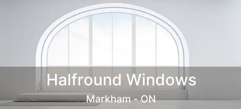  Halfround Windows Markham - ON