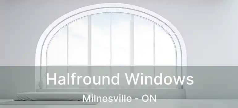  Halfround Windows Milnesville - ON
