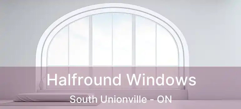  Halfround Windows South Unionville - ON