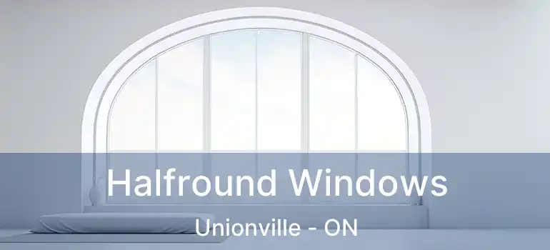  Halfround Windows Unionville - ON
