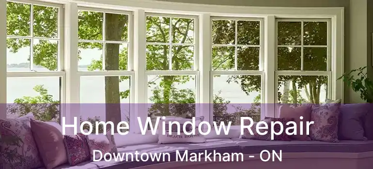  Home Window Repair Downtown Markham - ON