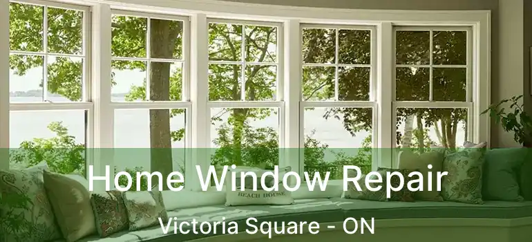  Home Window Repair Victoria Square - ON