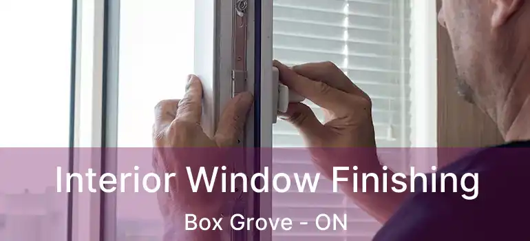  Interior Window Finishing Box Grove - ON