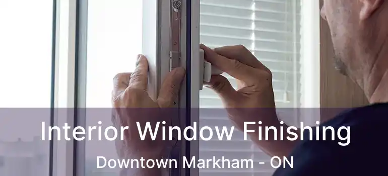  Interior Window Finishing Downtown Markham - ON