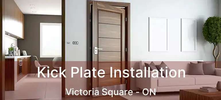 Kick Plate Installation Victoria Square - ON